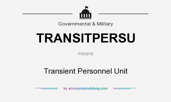 What does TRANSITPERSU mean? It stands for Transient Personnel Unit