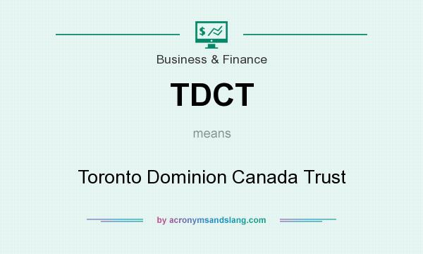What does TDCT mean? It stands for Toronto Dominion Canada Trust