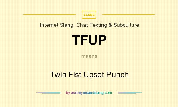 What does TFUP mean? It stands for Twin Fist Upset Punch