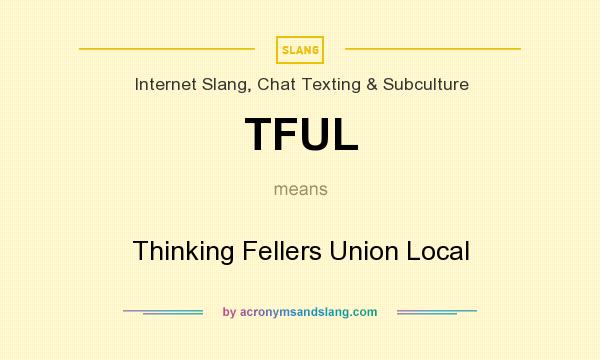 What does TFUL mean? It stands for Thinking Fellers Union Local