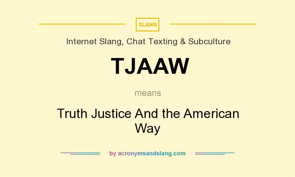 What does TJAAW mean? It stands for Truth Justice And the American Way