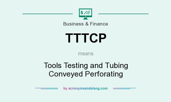 What does TTTCP mean? It stands for Tools Testing and Tubing Conveyed Perforating