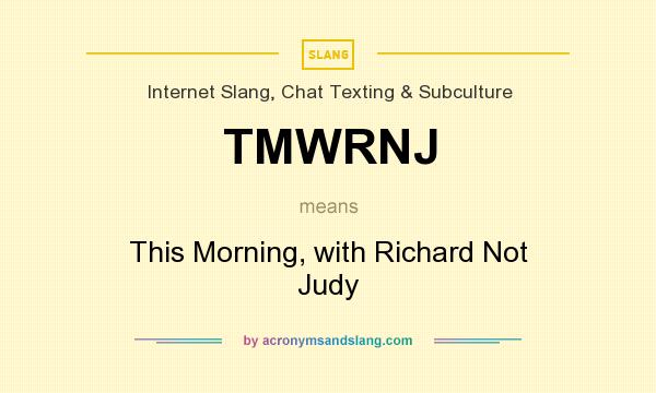 What does TMWRNJ mean? It stands for This Morning, with Richard Not Judy