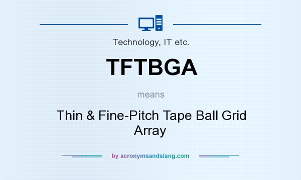 What does TFTBGA mean? It stands for Thin & Fine-Pitch Tape Ball Grid Array