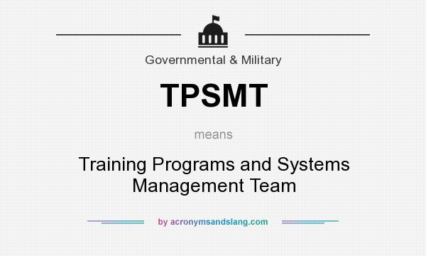 What does TPSMT mean? It stands for Training Programs and Systems Management Team