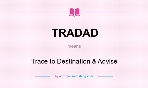 What does TRADAD mean? It stands for Trace to Destination & Advise