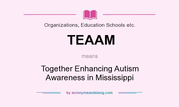 What does TEAAM mean? It stands for Together Enhancing Autism Awareness in Mississippi