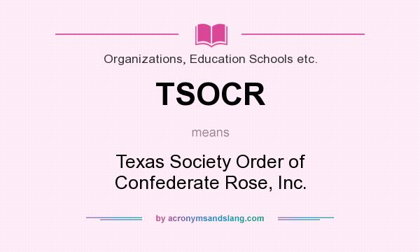 What does TSOCR mean? It stands for Texas Society Order of Confederate Rose, Inc.
