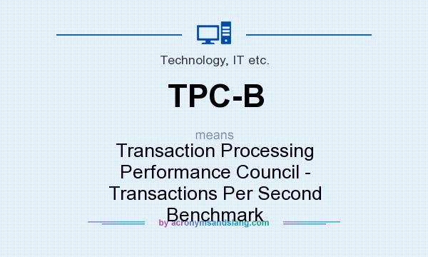 What does TPC-B mean? It stands for Transaction Processing Performance Council - Transactions Per Second Benchmark