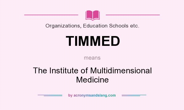 What does TIMMED mean? It stands for The Institute of Multidimensional Medicine