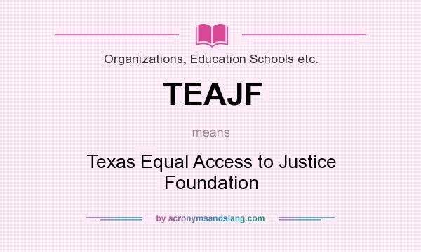 What does TEAJF mean? It stands for Texas Equal Access to Justice Foundation