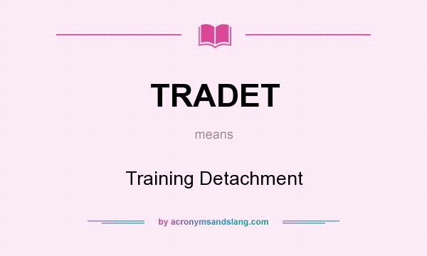 What does TRADET mean? It stands for Training Detachment