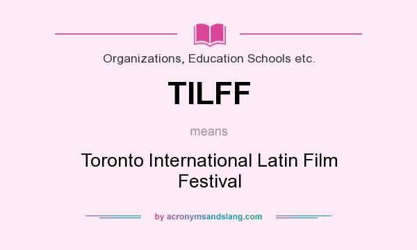 What does TILFF mean? It stands for Toronto International Latin Film Festival