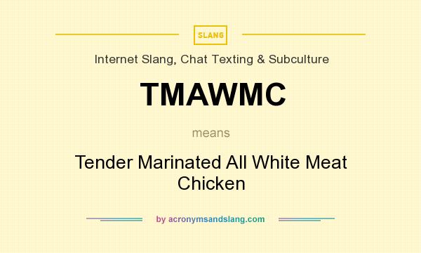 What does TMAWMC mean? It stands for Tender Marinated All White Meat Chicken