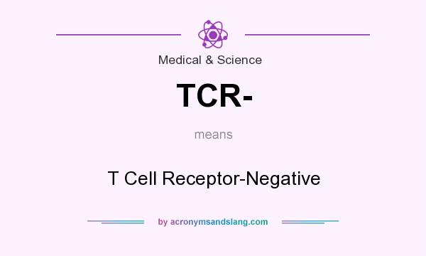 What does TCR- mean? It stands for T Cell Receptor-Negative