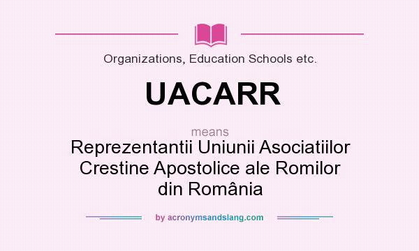 What does UACARR mean? It stands for Reprezentantii Uniunii Asociatiilor Crestine Apostolice ale Romilor din România