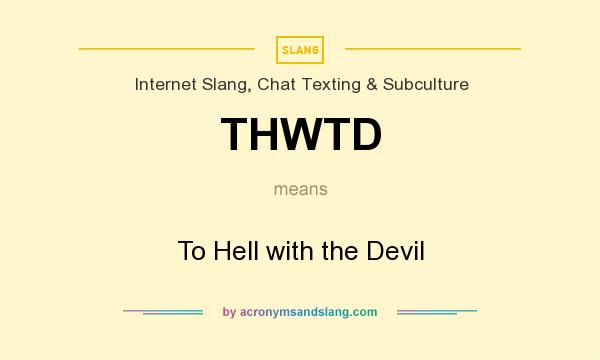 What does THWTD mean? It stands for To Hell with the Devil