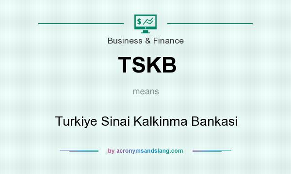 What does TSKB mean? It stands for Turkiye Sinai Kalkinma Bankasi