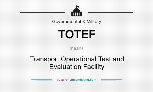 What does TOTEF mean? It stands for Transport Operational Test and Evaluation Facility