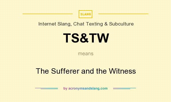 What does TS&TW mean? It stands for The Sufferer and the Witness