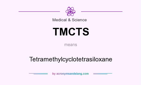 What does TMCTS mean? It stands for Tetramethylcyclotetrasiloxane