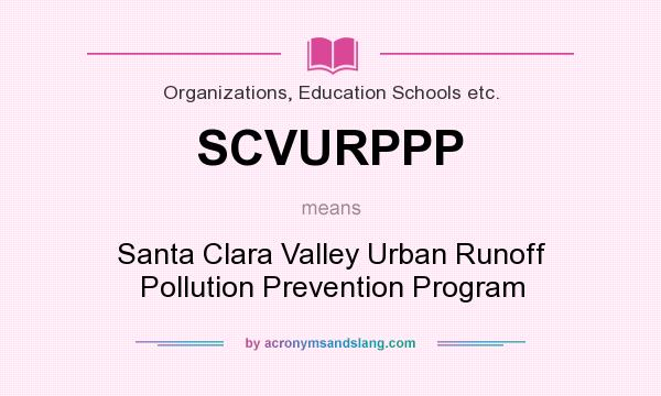 What does SCVURPPP mean? It stands for Santa Clara Valley Urban Runoff Pollution Prevention Program
