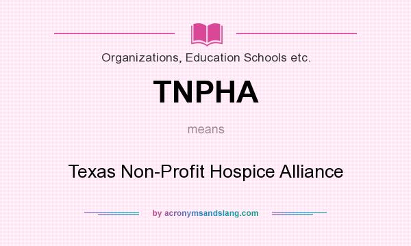 What does TNPHA mean? It stands for Texas Non-Profit Hospice Alliance