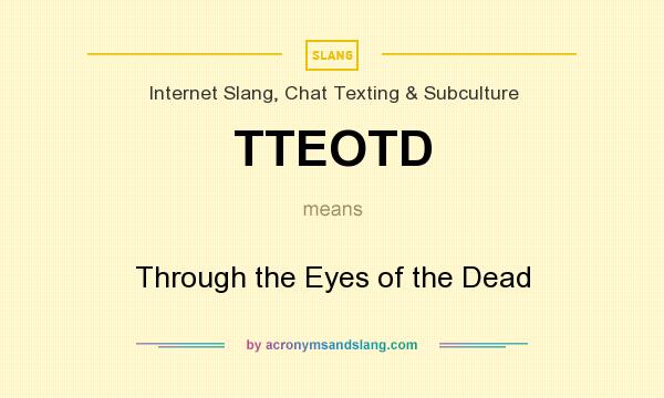 What does TTEOTD mean? It stands for Through the Eyes of the Dead