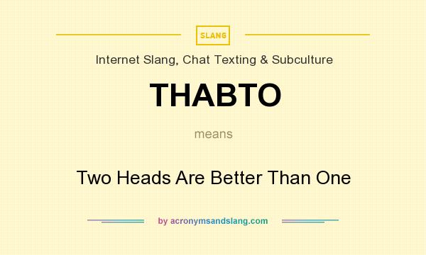 What does THABTO mean? It stands for Two Heads Are Better Than One
