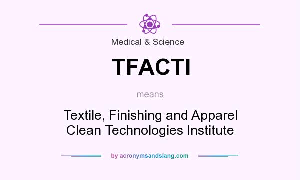 What does TFACTI mean? It stands for Textile, Finishing and Apparel Clean Technologies Institute