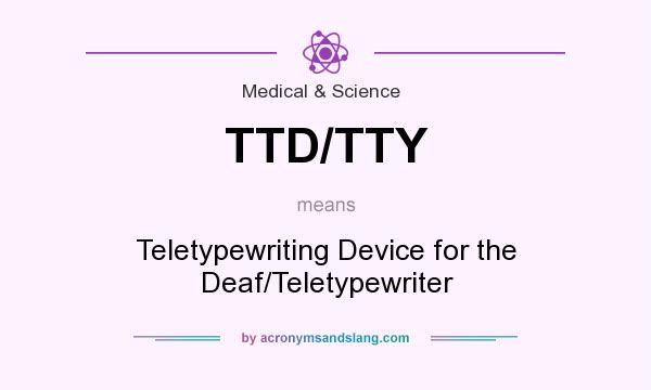 What does TTD/TTY mean? It stands for Teletypewriting Device for the Deaf/Teletypewriter