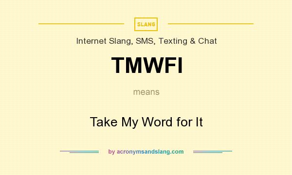What does TMWFI mean? It stands for Take My Word for It
