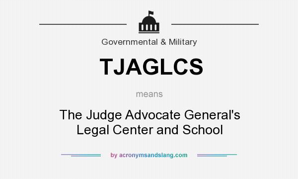 What does TJAGLCS mean? It stands for The Judge Advocate General`s Legal Center and School