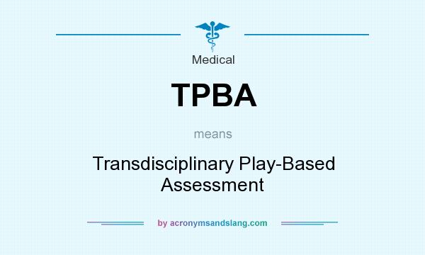 What does TPBA mean? It stands for Transdisciplinary Play-Based Assessment