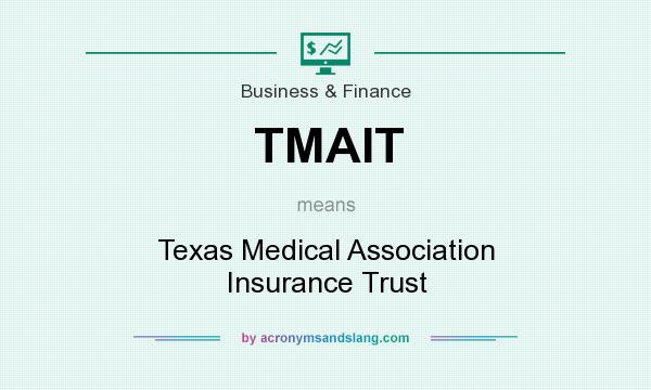 What does TMAIT mean? It stands for Texas Medical Association Insurance Trust