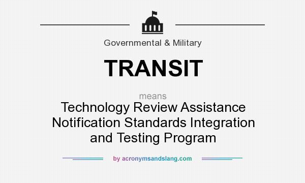 What does TRANSIT mean? It stands for Technology Review Assistance Notification Standards Integration and Testing Program