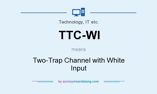 What does TTC-WI mean? It stands for Two-Trap Channel with White Input