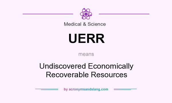 What does UERR mean? It stands for Undiscovered Economically Recoverable Resources