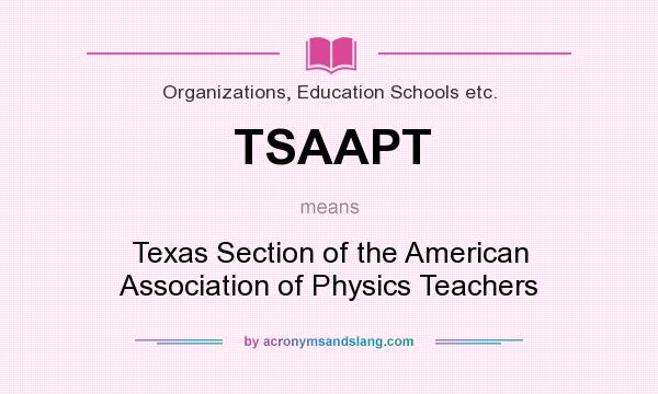 What does TSAAPT mean? It stands for Texas Section of the American Association of Physics Teachers