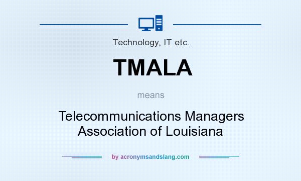 What does TMALA mean? It stands for Telecommunications Managers Association of Louisiana