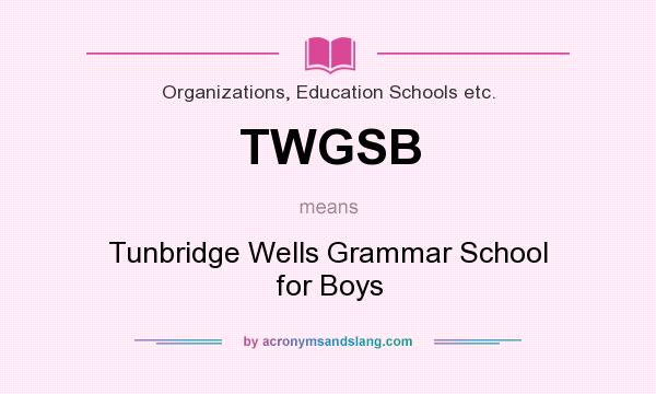 What does TWGSB mean? It stands for Tunbridge Wells Grammar School for Boys