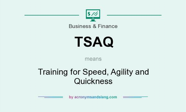 What does TSAQ mean? It stands for Training for Speed, Agility and Quickness