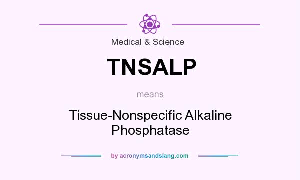 What does TNSALP mean? It stands for Tissue-Nonspecific Alkaline Phosphatase
