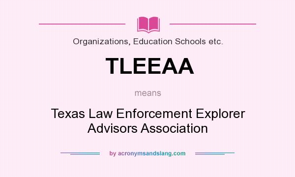What does TLEEAA mean? It stands for Texas Law Enforcement Explorer Advisors Association