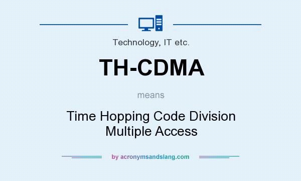 What does TH-CDMA mean? It stands for Time Hopping Code Division Multiple Access