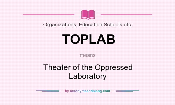 What does TOPLAB mean? It stands for Theater of the Oppressed Laboratory