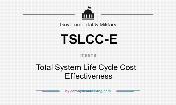 What does TSLCC-E mean? It stands for Total System Life Cycle Cost - Effectiveness