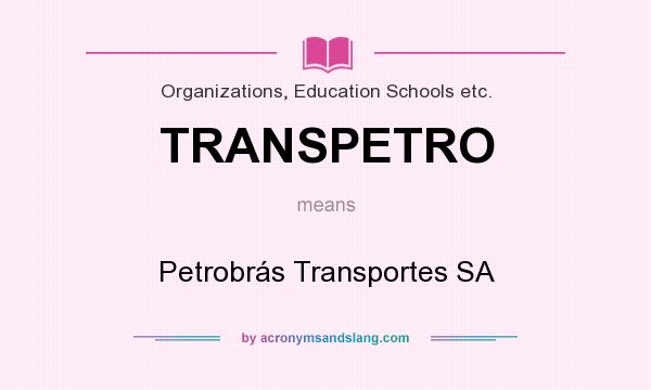 What does TRANSPETRO mean? It stands for Petrobrás Transportes SA