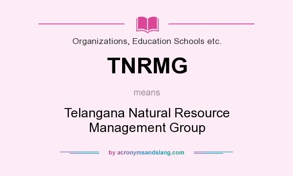 What does TNRMG mean? It stands for Telangana Natural Resource Management Group