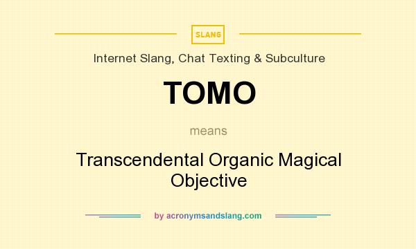 What does TOMO mean? It stands for Transcendental Organic Magical Objective